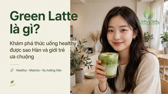 Green Latte là gì? Khám phá thức uống healthy được sao Hàn và giới trẻ ưa chuộng